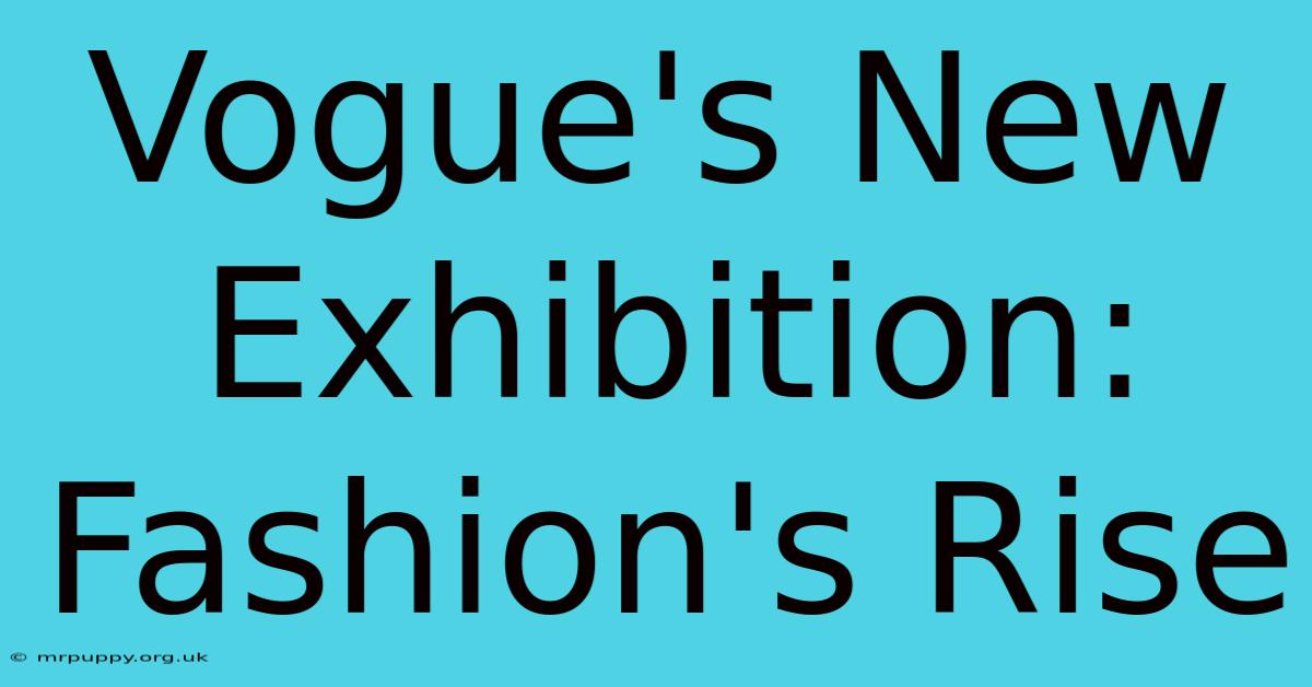 Vogue's New Exhibition: Fashion's Rise