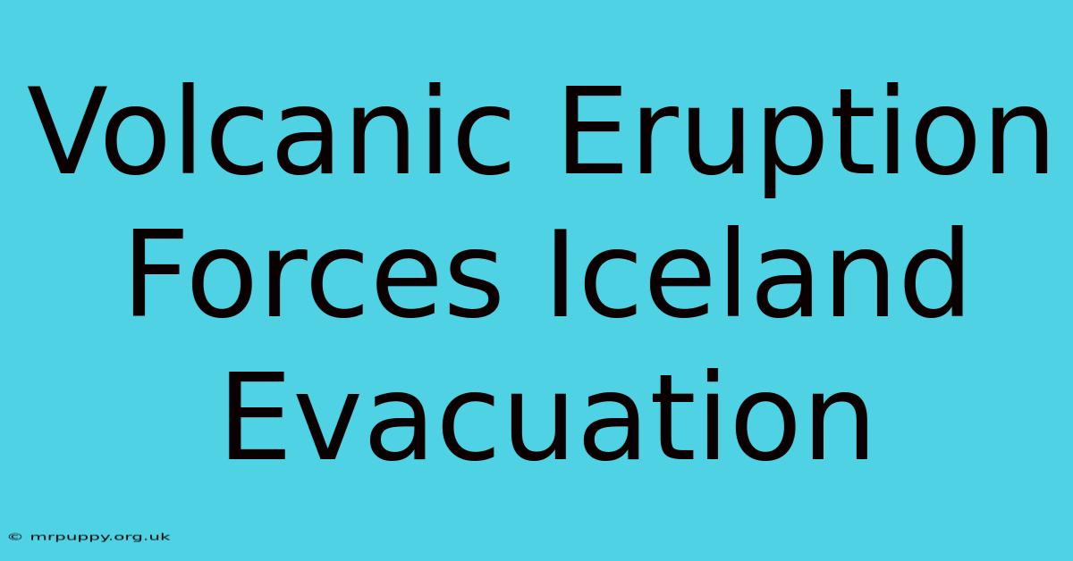 Volcanic Eruption Forces Iceland Evacuation