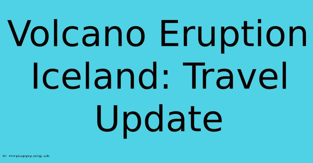 Volcano Eruption Iceland: Travel Update