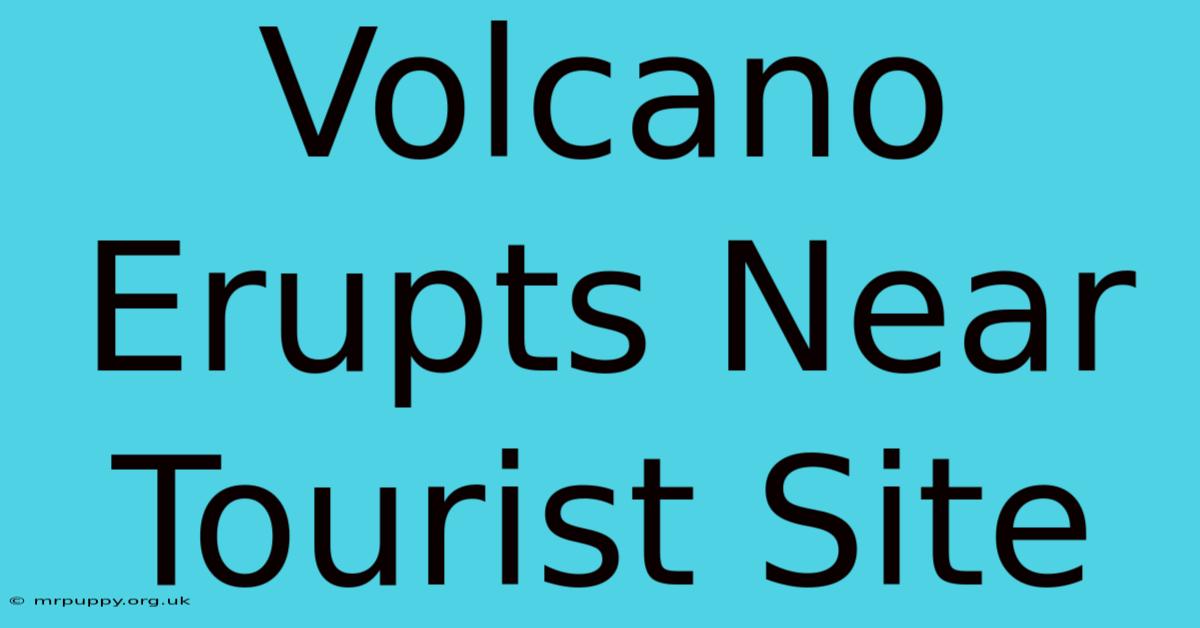 Volcano Erupts Near Tourist Site