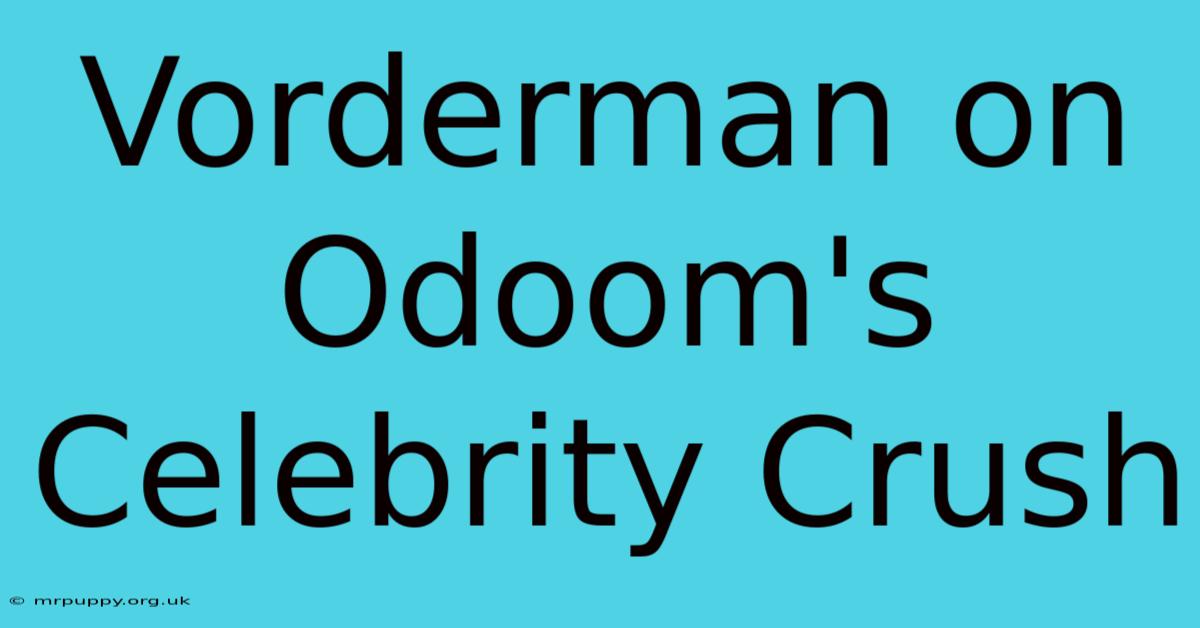 Vorderman On Odoom's Celebrity Crush