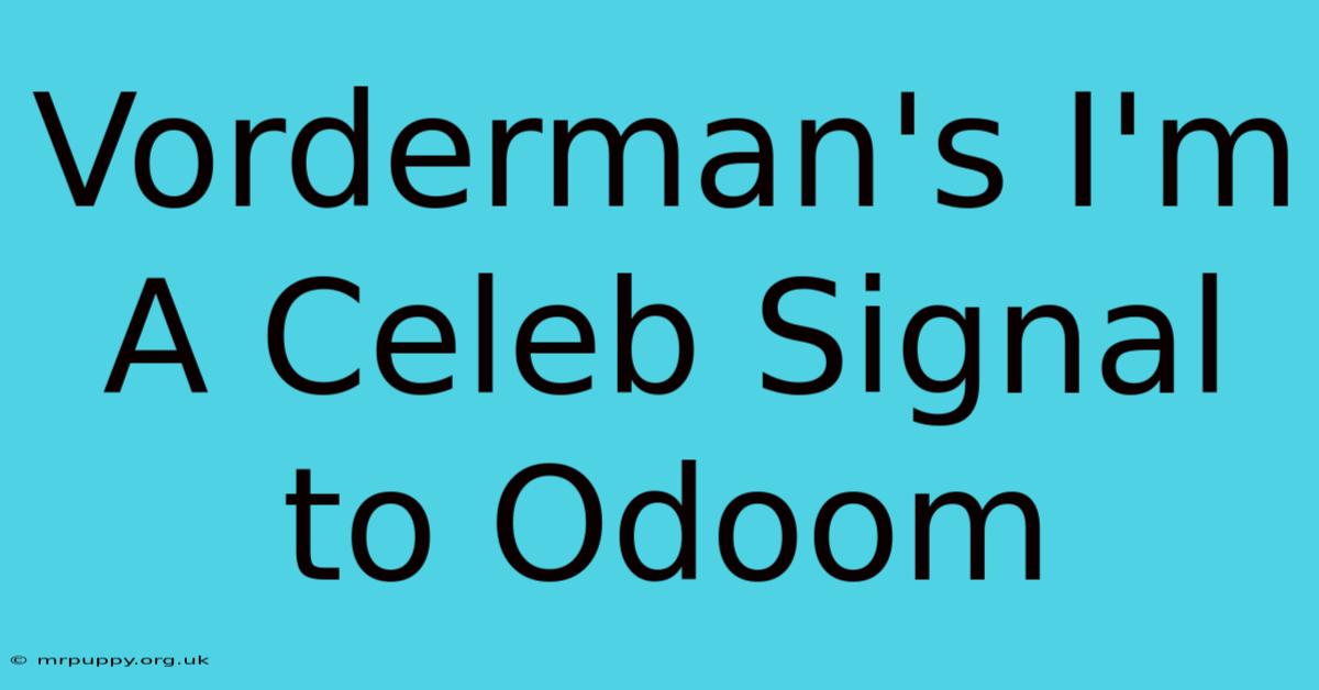 Vorderman's I'm A Celeb Signal To Odoom