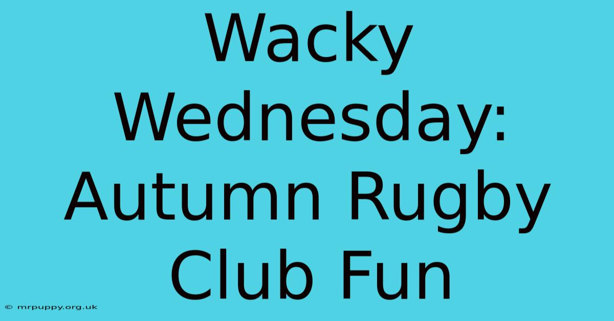 Wacky Wednesday: Autumn Rugby Club Fun 