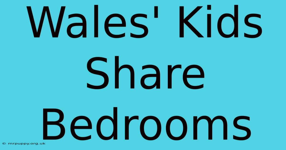 Wales' Kids Share Bedrooms