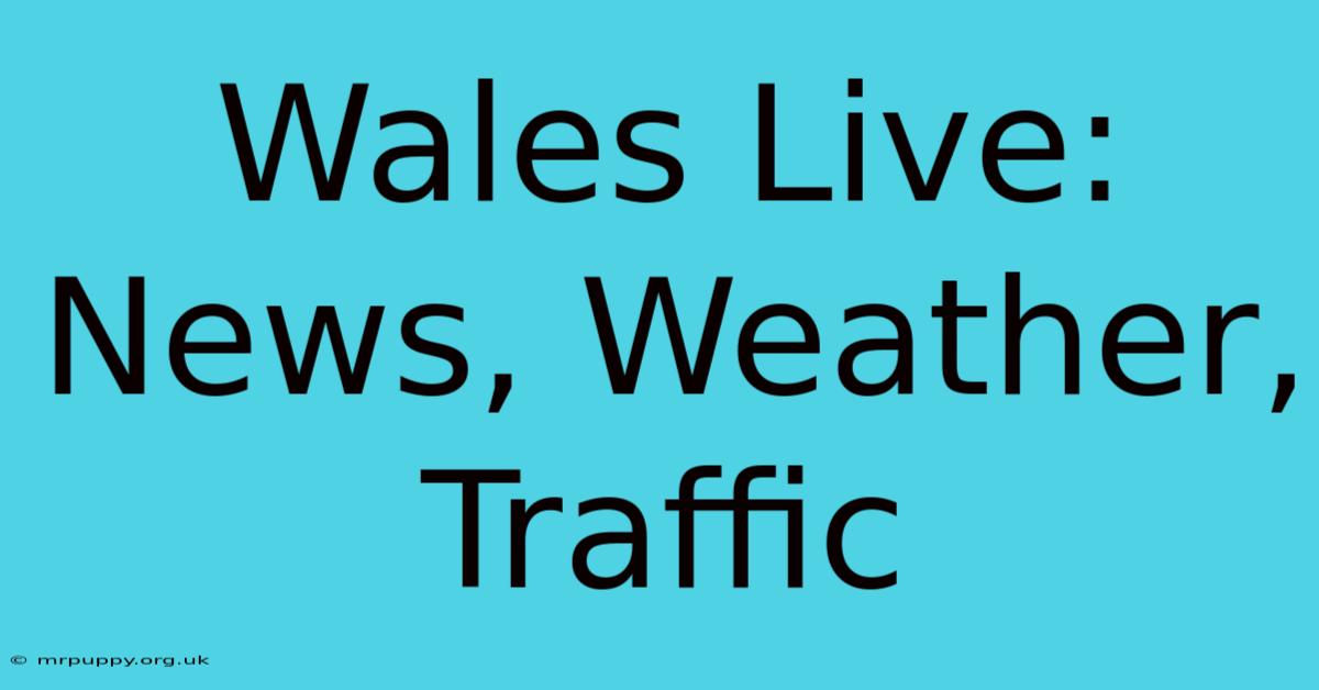 Wales Live: News, Weather, Traffic