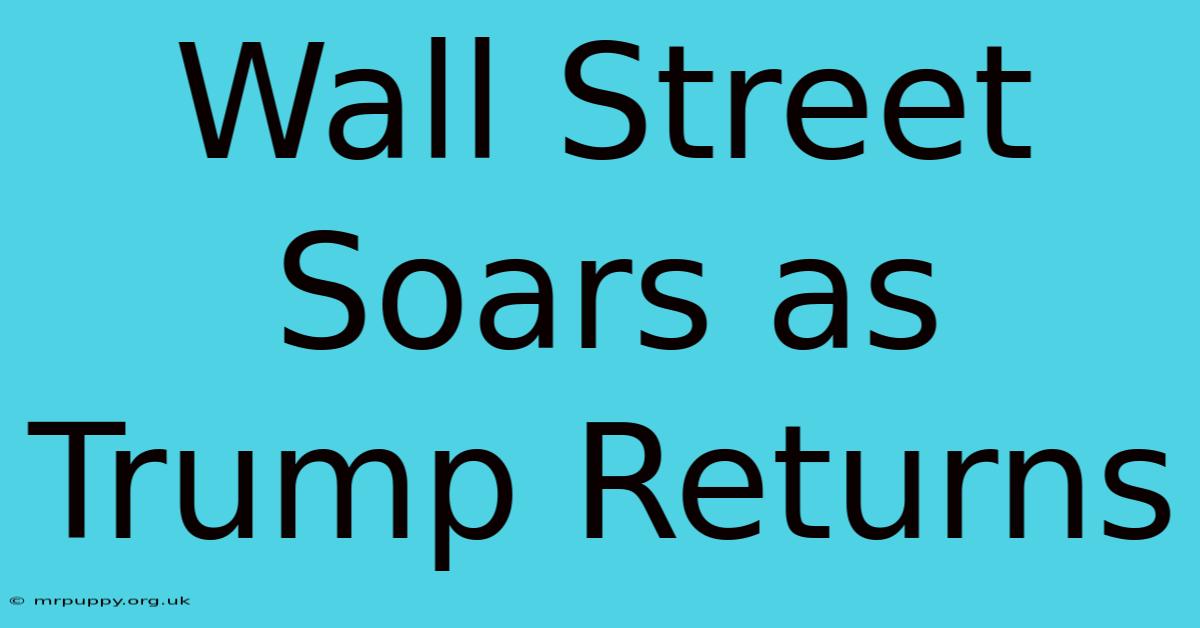 Wall Street Soars As Trump Returns