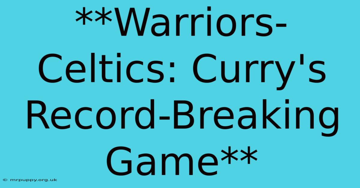 **Warriors-Celtics: Curry's Record-Breaking Game** 