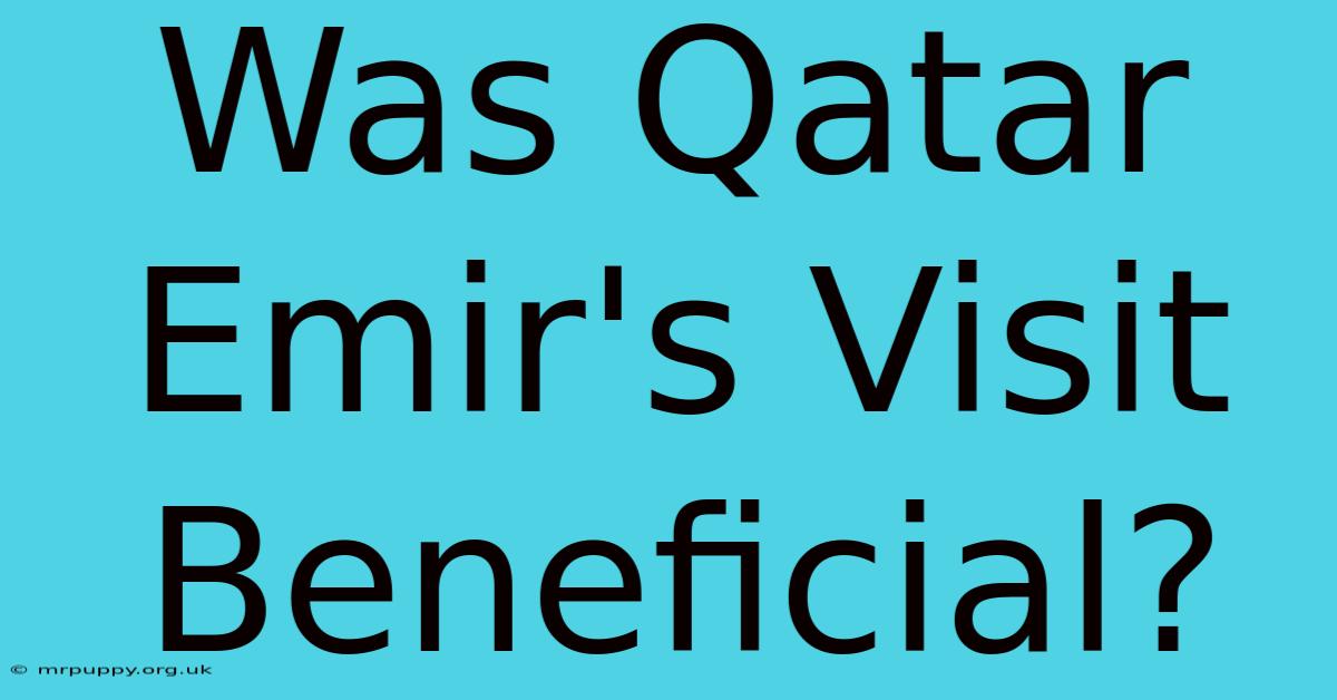 Was Qatar Emir's Visit Beneficial?