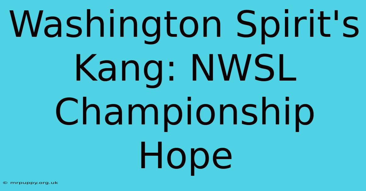 Washington Spirit's Kang: NWSL Championship Hope