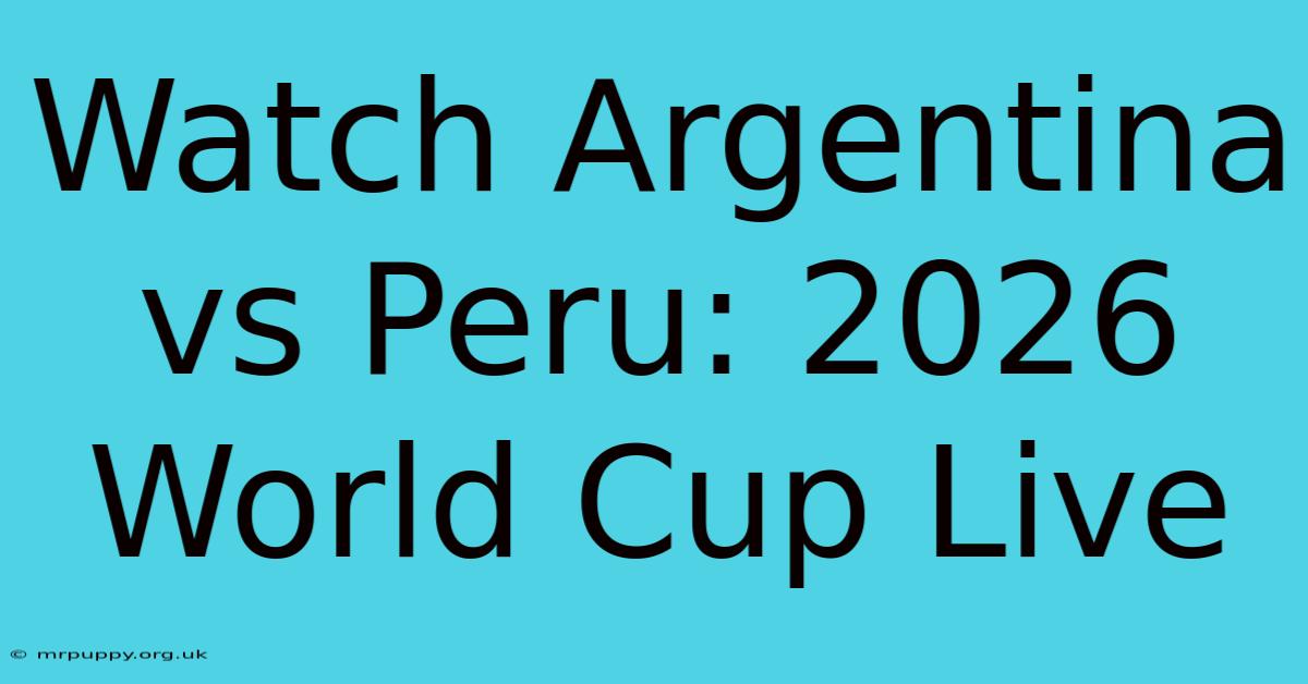 Watch Argentina Vs Peru: 2026 World Cup Live