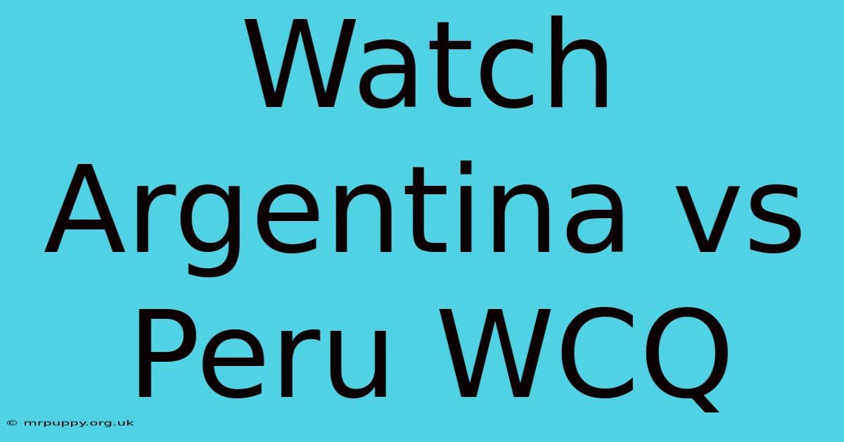 Watch Argentina Vs Peru WCQ