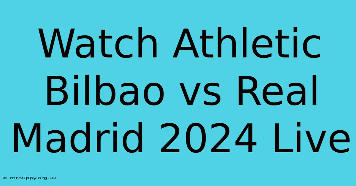 Watch Athletic Bilbao Vs Real Madrid 2024 Live