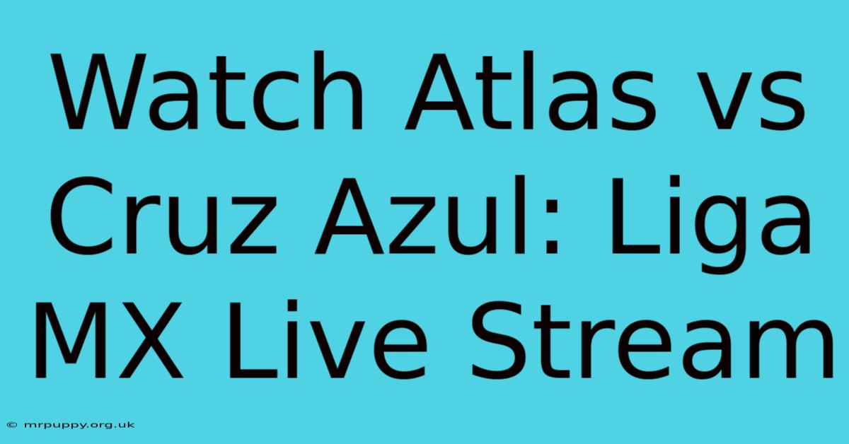 Watch Atlas Vs Cruz Azul: Liga MX Live Stream