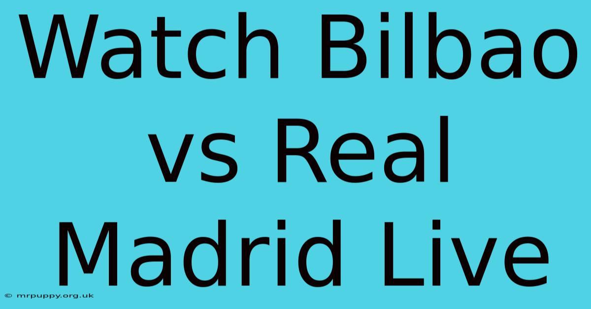 Watch Bilbao Vs Real Madrid Live