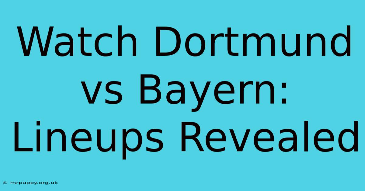 Watch Dortmund Vs Bayern: Lineups Revealed