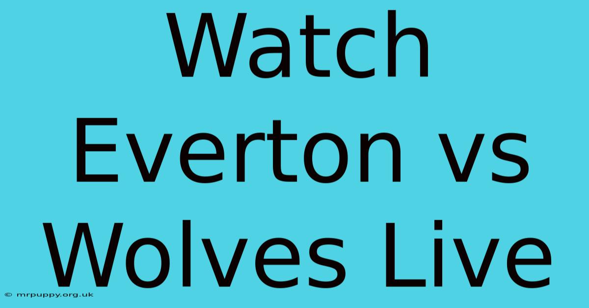 Watch Everton Vs Wolves Live