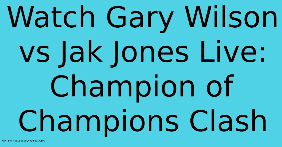 Watch Gary Wilson Vs Jak Jones Live: Champion Of Champions Clash 