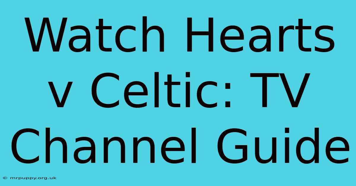 Watch Hearts V Celtic: TV Channel Guide