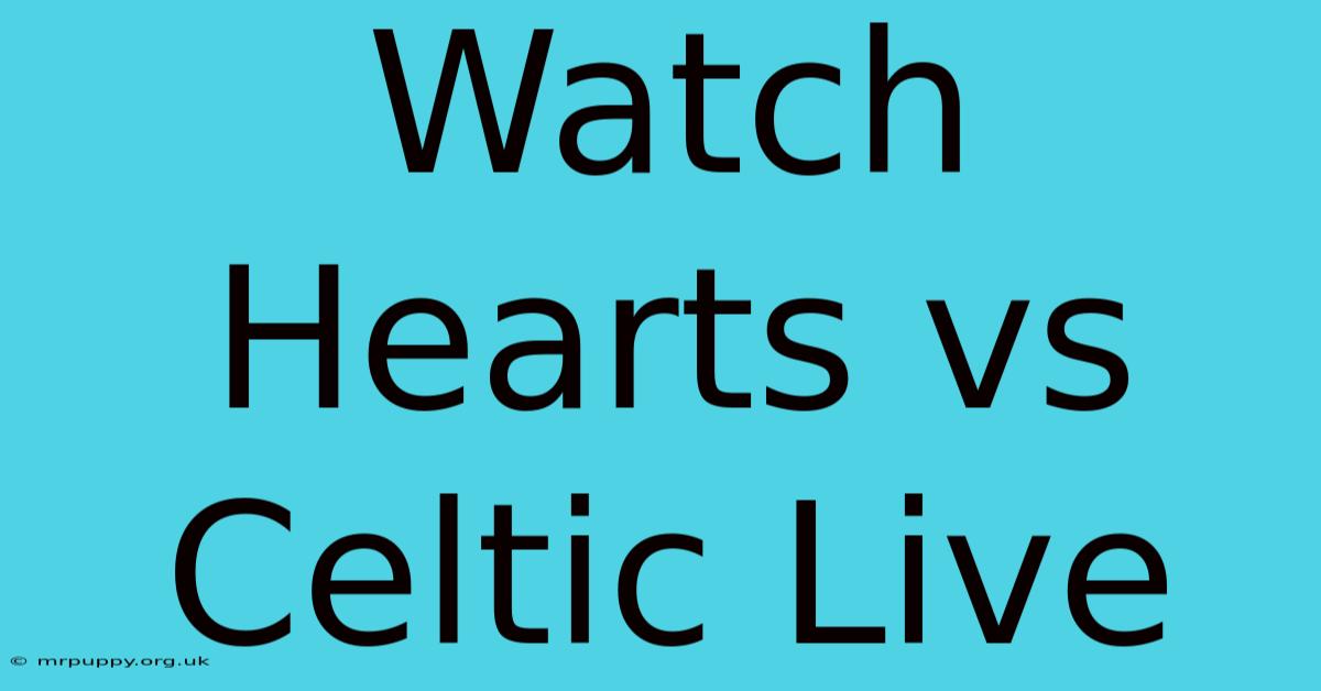 Watch Hearts Vs Celtic Live