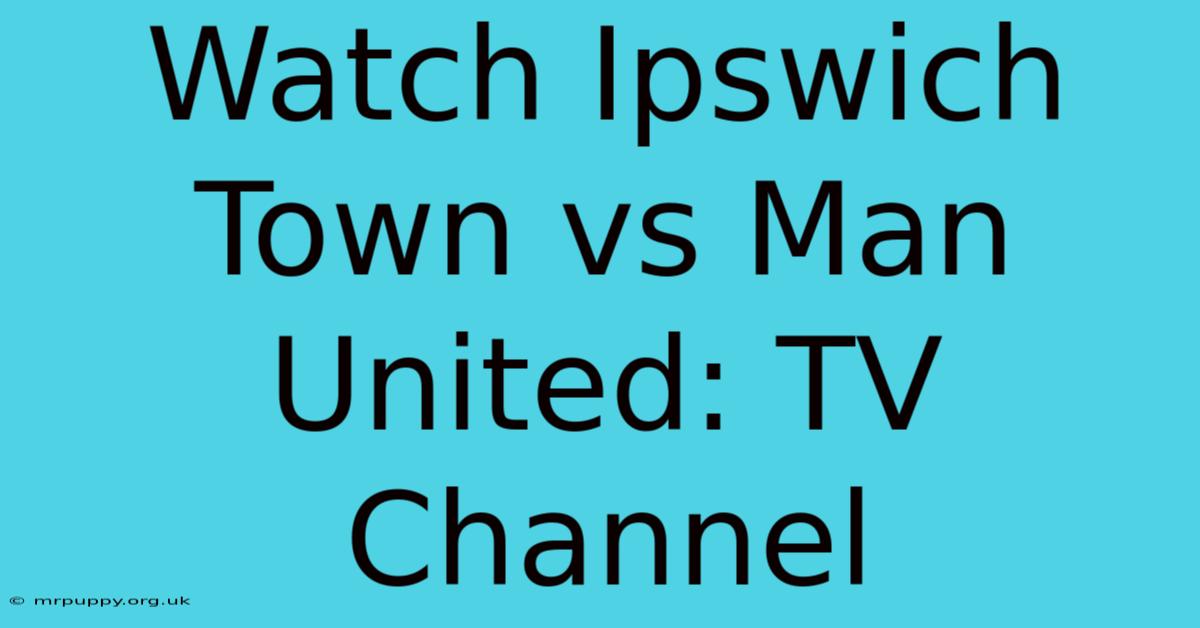 Watch Ipswich Town Vs Man United: TV Channel