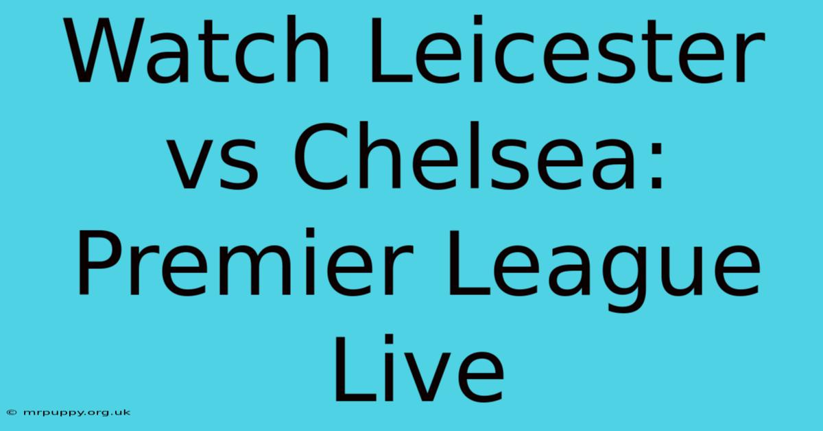 Watch Leicester Vs Chelsea: Premier League Live