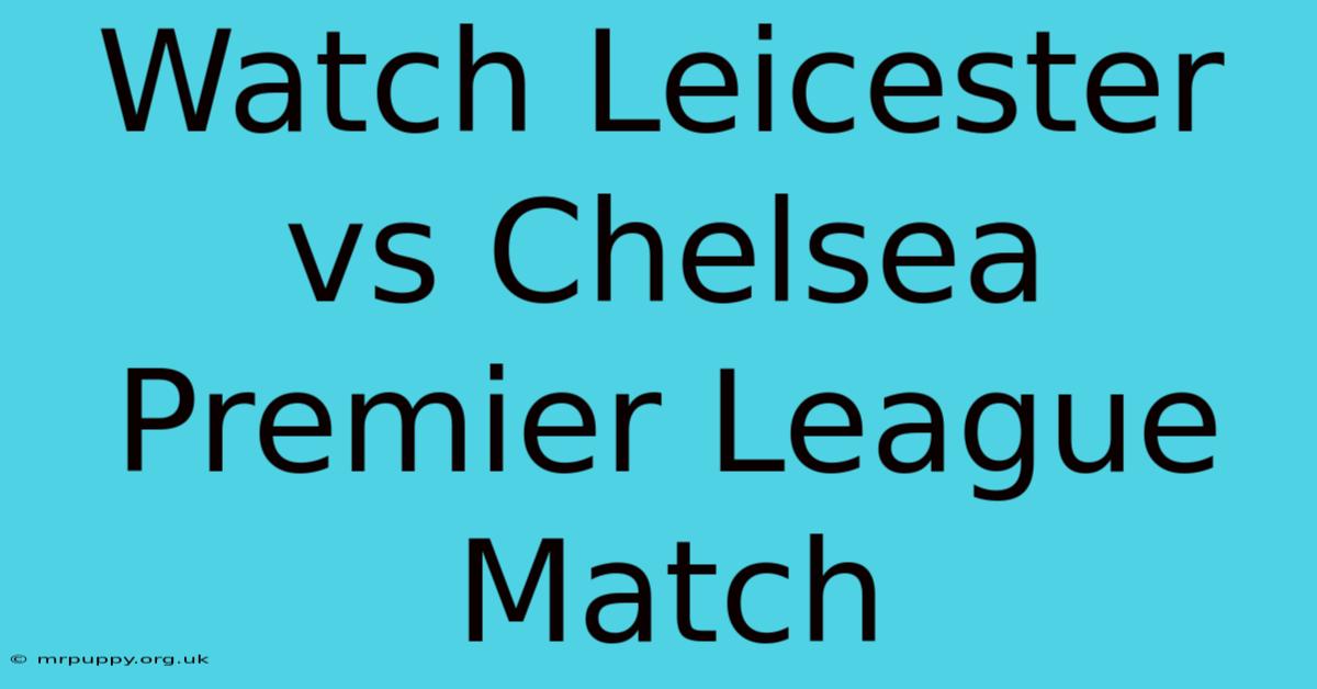 Watch Leicester Vs Chelsea Premier League Match