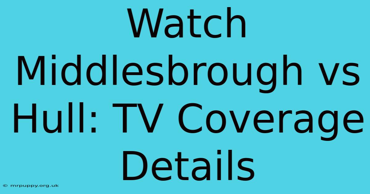 Watch Middlesbrough Vs Hull: TV Coverage Details