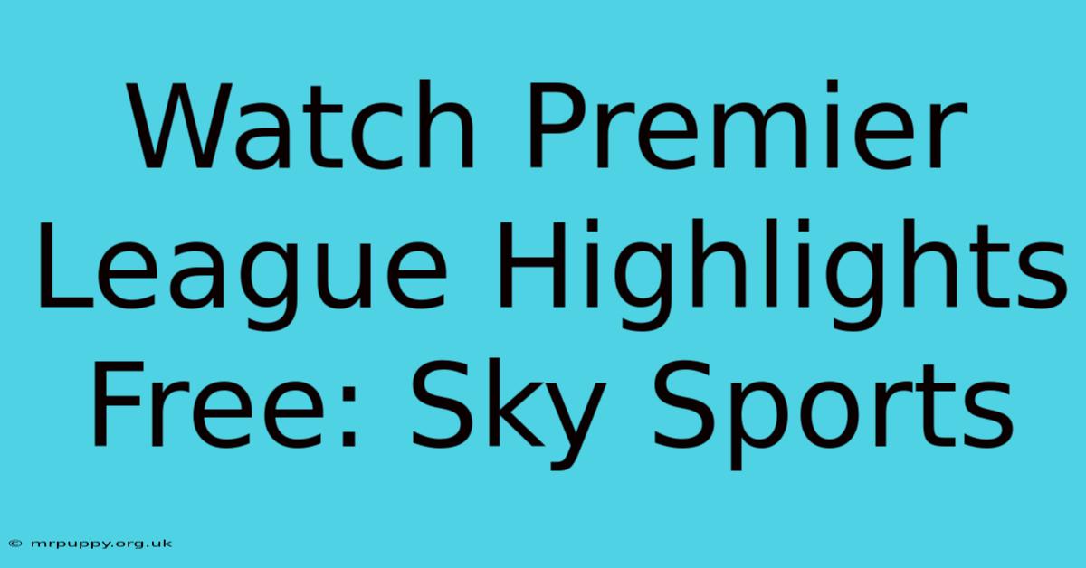 Watch Premier League Highlights Free: Sky Sports