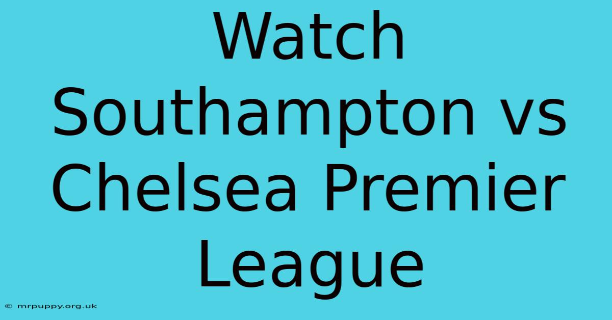 Watch Southampton Vs Chelsea Premier League