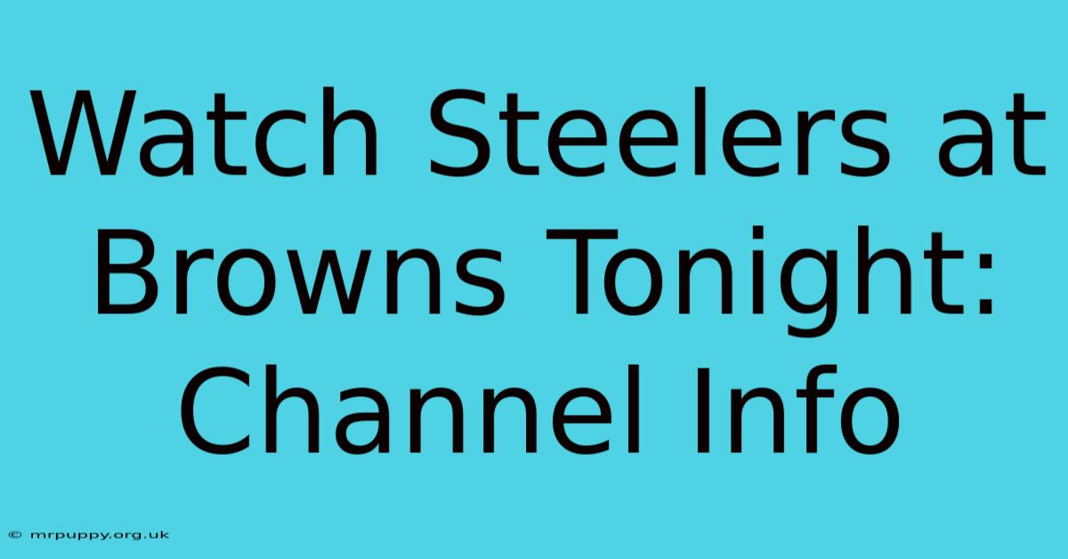 Watch Steelers At Browns Tonight: Channel Info