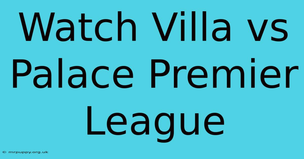 Watch Villa Vs Palace Premier League