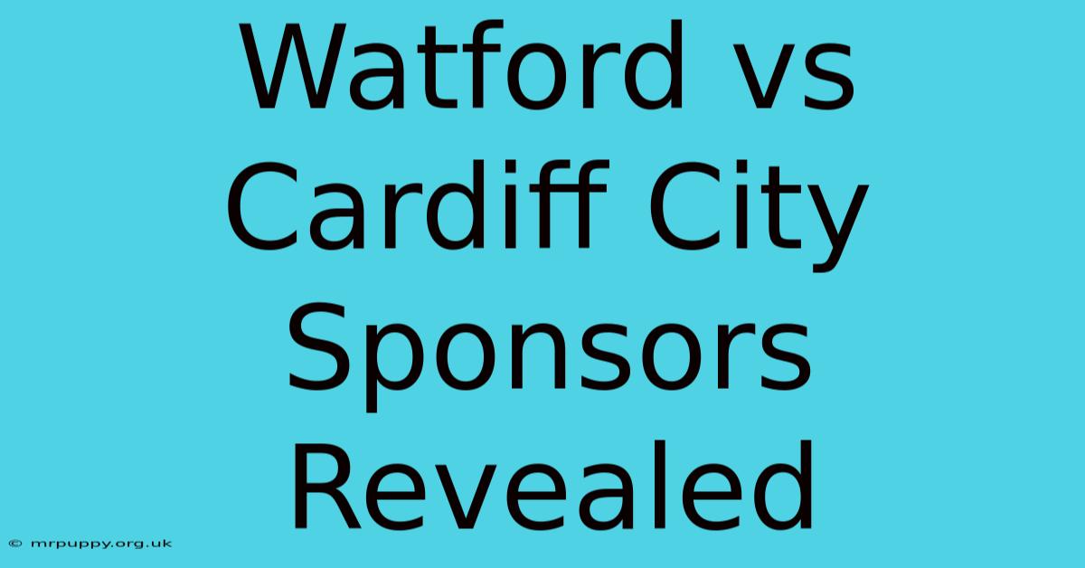 Watford Vs Cardiff City Sponsors Revealed