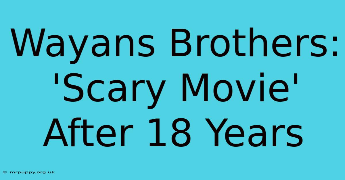 Wayans Brothers: 'Scary Movie' After 18 Years