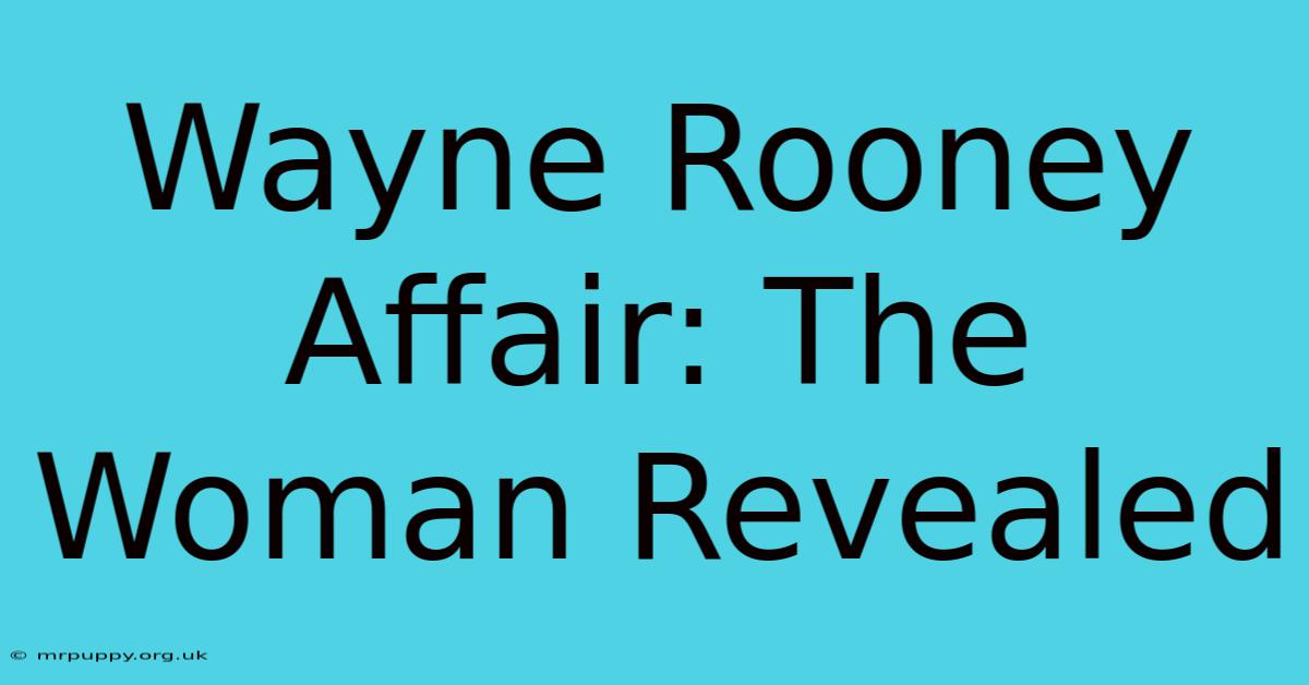 Wayne Rooney Affair: The Woman Revealed