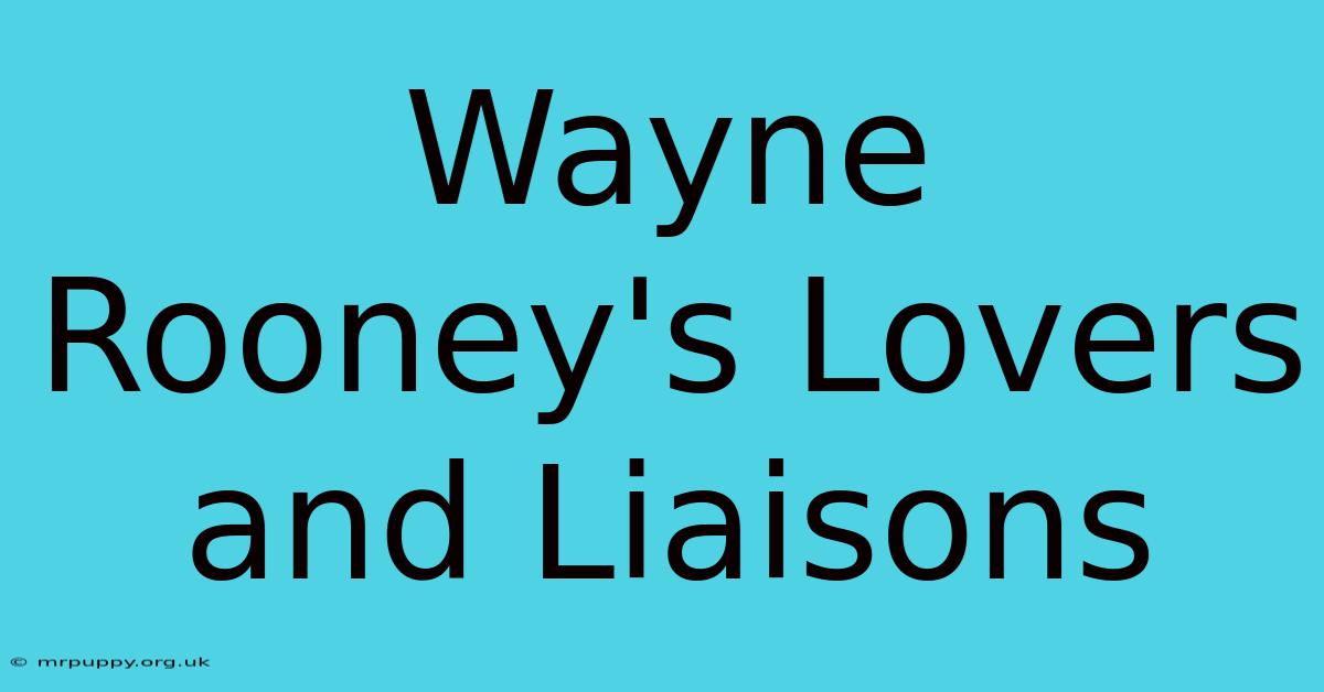 Wayne Rooney's Lovers And Liaisons