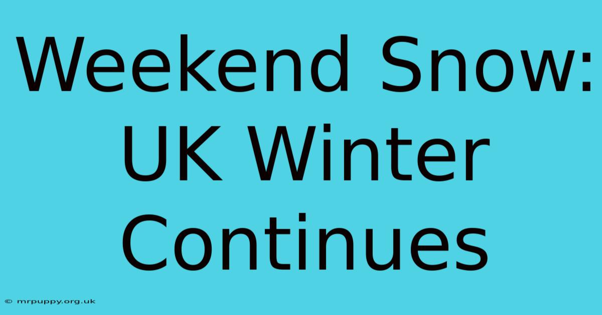 Weekend Snow: UK Winter Continues