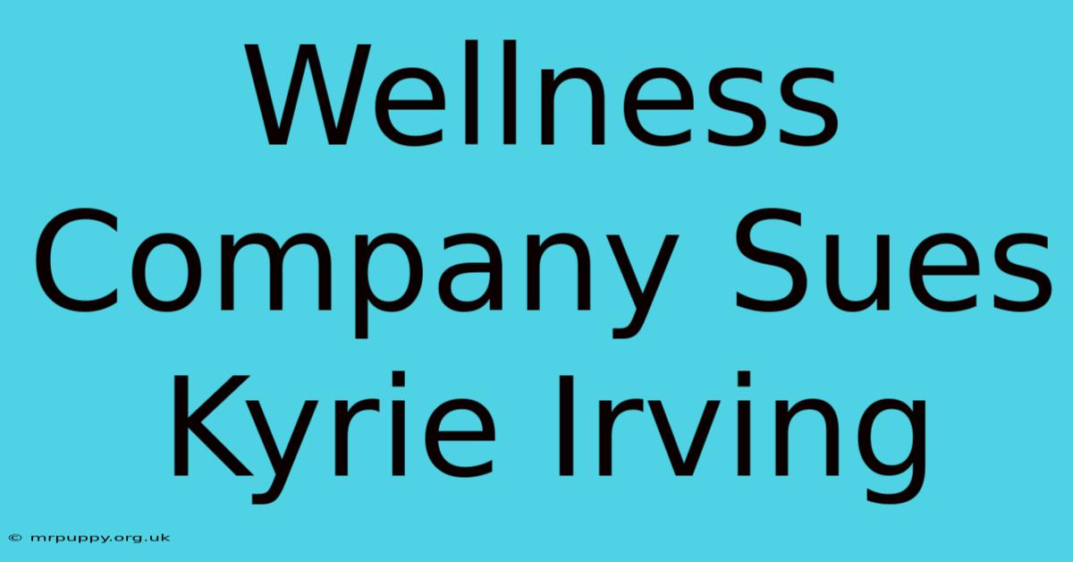 Wellness Company Sues Kyrie Irving