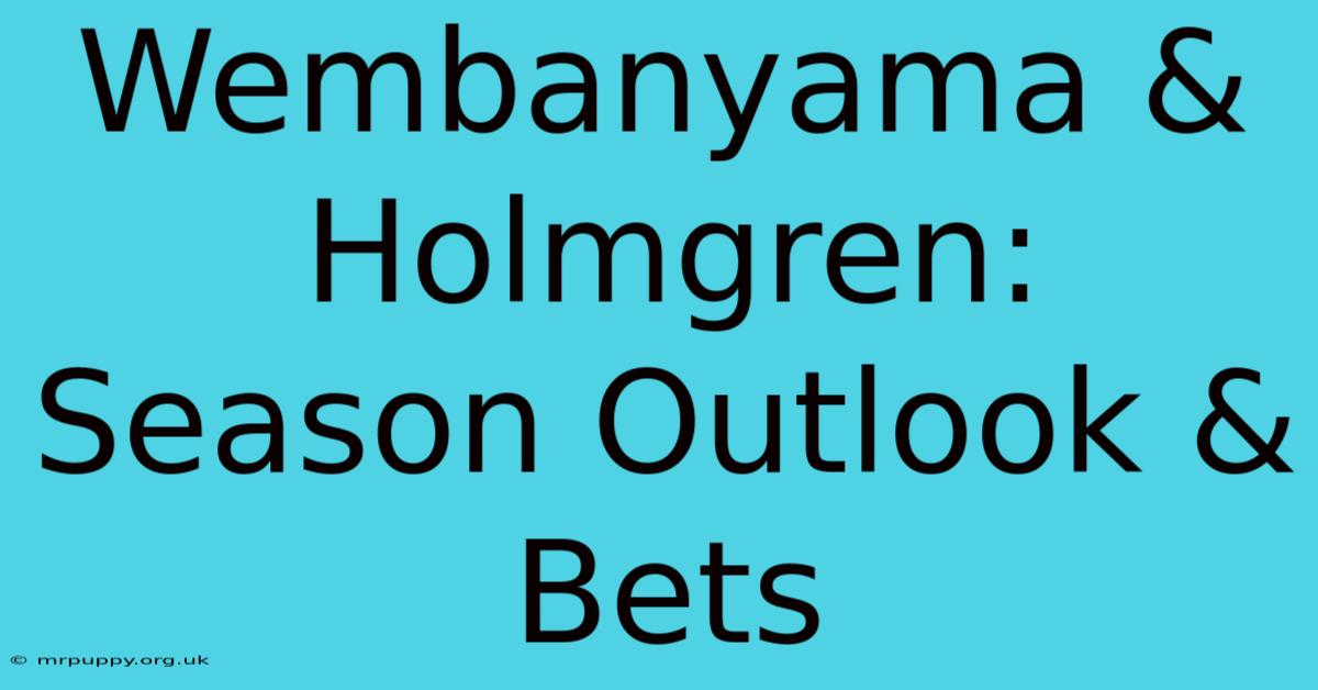 Wembanyama & Holmgren: Season Outlook & Bets