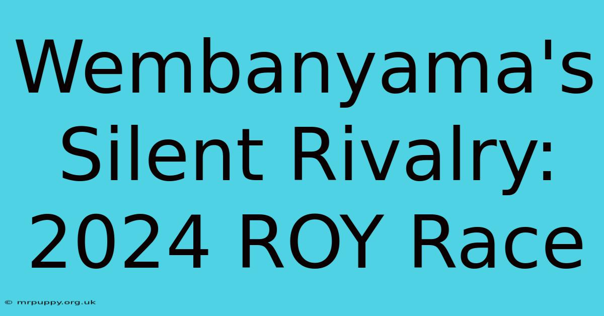 Wembanyama's Silent Rivalry: 2024 ROY Race