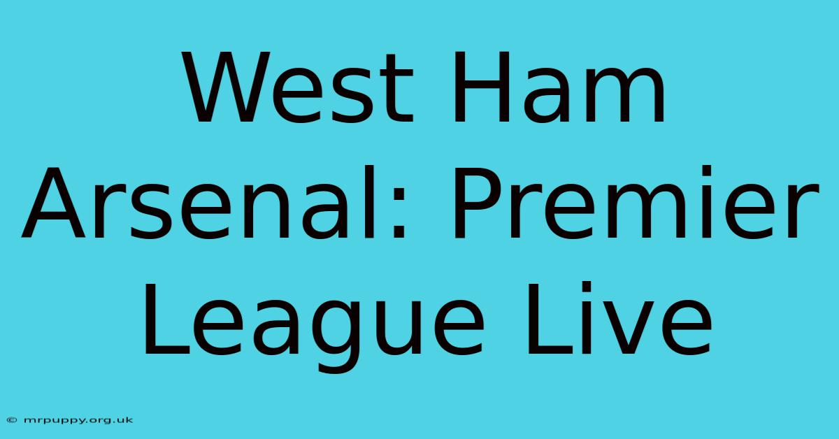 West Ham Arsenal: Premier League Live