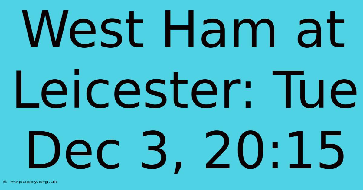 West Ham At Leicester: Tue Dec 3, 20:15