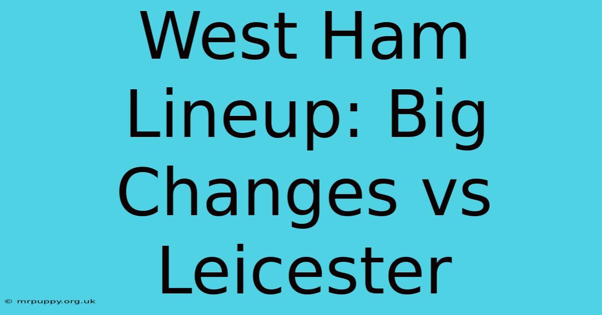 West Ham Lineup: Big Changes Vs Leicester