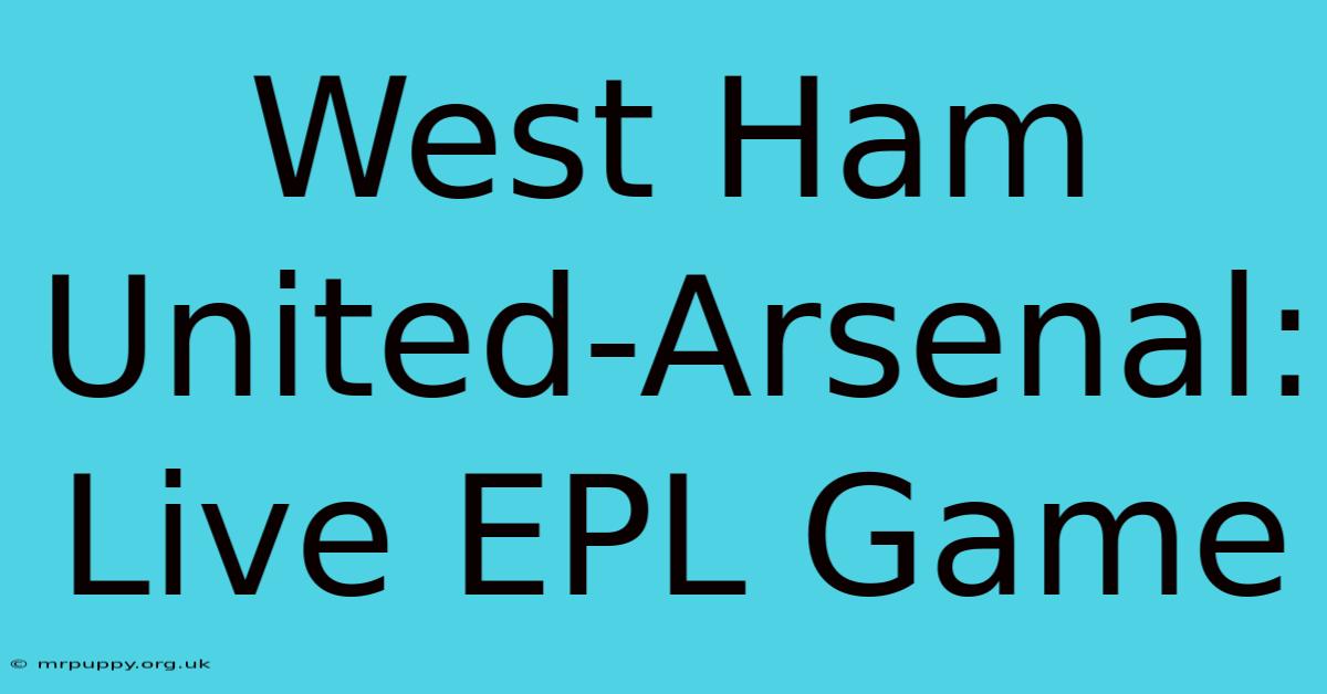 West Ham United-Arsenal: Live EPL Game