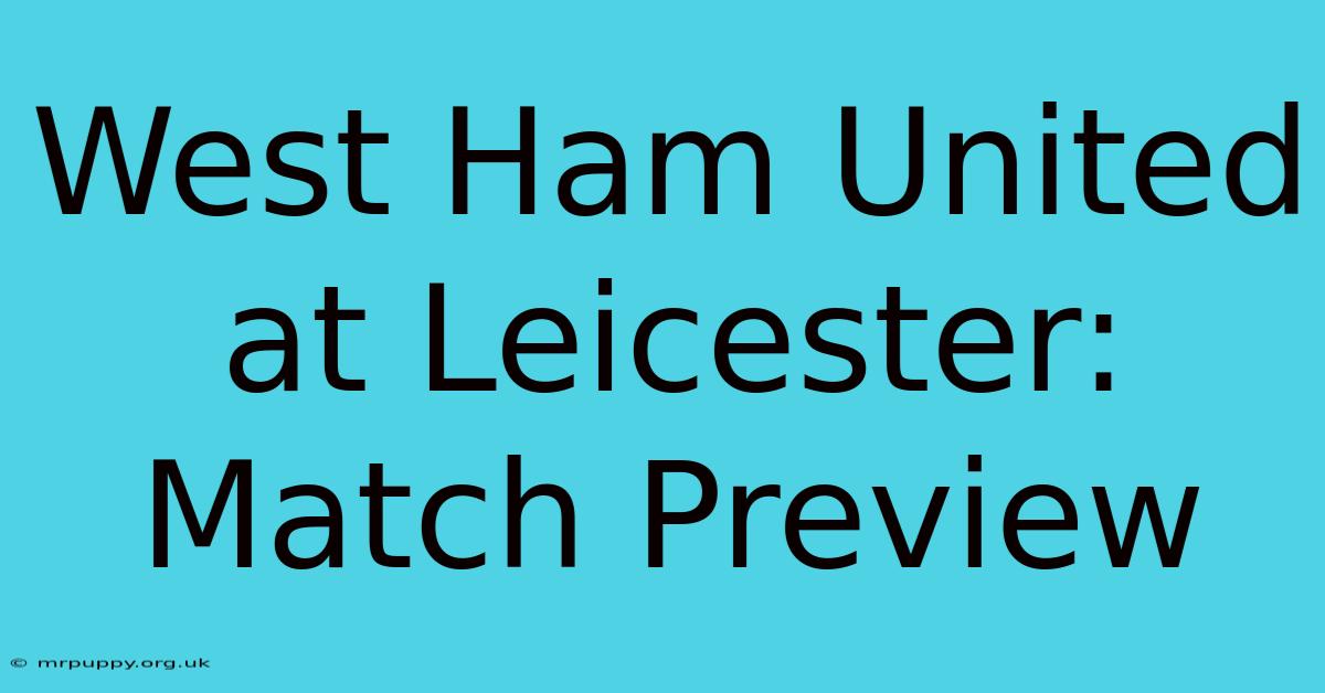 West Ham United At Leicester: Match Preview