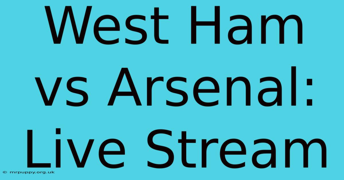 West Ham Vs Arsenal: Live Stream