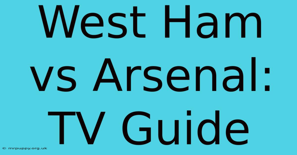 West Ham Vs Arsenal: TV Guide