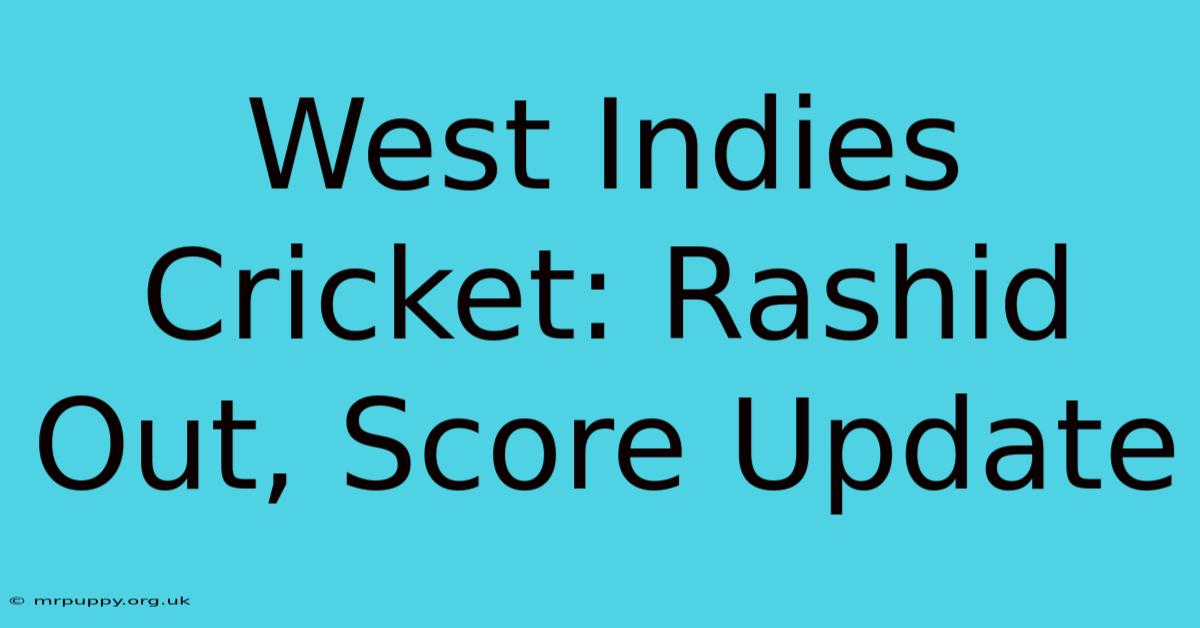 West Indies Cricket: Rashid Out, Score Update 