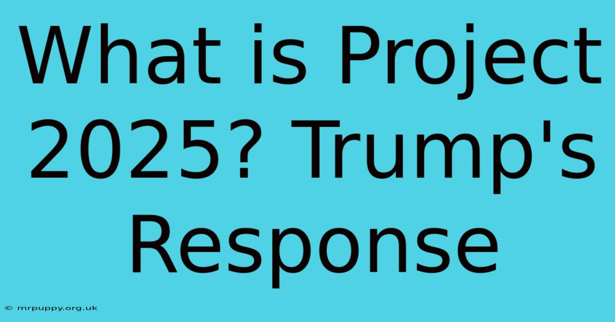 What Is Project 2025? Trump's Response 