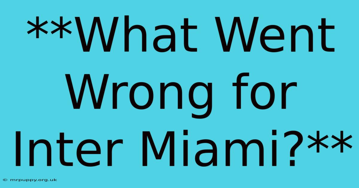 **What Went Wrong For Inter Miami?**