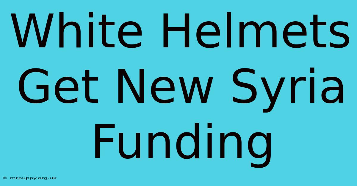 White Helmets Get New Syria Funding